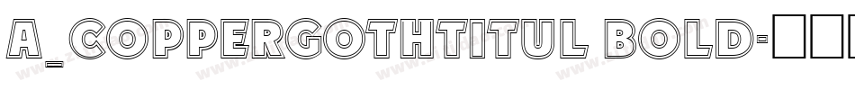a_CopperGothTitul Bold字体转换
